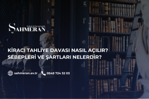 KİRACI TAHLİYE Davası Nasıl Açılır? Sebeplerİ ve ŞARTLARI NELERDİR?