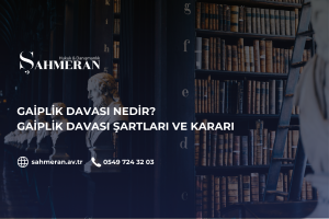 Gaiplik Davası Nedir? Şartları ve Kararları Nelerdir?